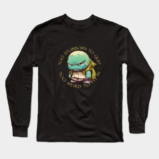 Turtle Too Stubborn To Quit Too Weird To Fit In Cute Adorable Funny Quote Long Sleeve T-Shirt